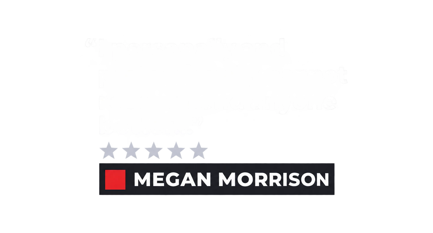 "I personally and professionally cannot recommend anyone better..." Megan Morrison